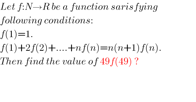 Let f:N→R be a function sarisfying  following conditions:  f(1)=1.  f(1)+2f(2)+....+nf(n)=n(n+1)f(n).  Then find the value of 49f(49) ?  
