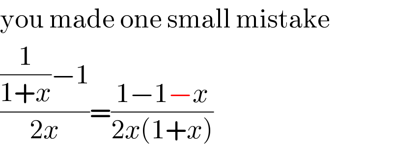 you made one small mistake  (((1/(1+x))−1)/(2x))=((1−1−x)/(2x(1+x)))  