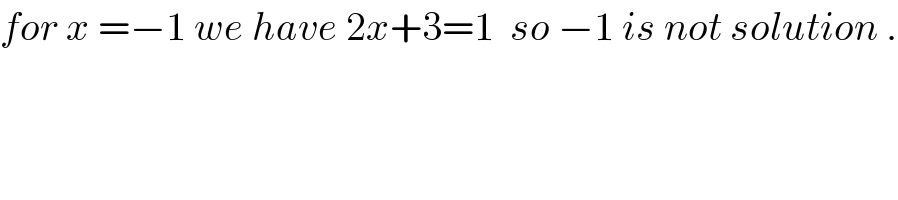 for x =−1 we have 2x+3=1  so −1 is not solution .  