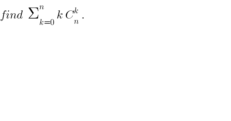 find  Σ_(k=0) ^n  k C_n ^k  .  