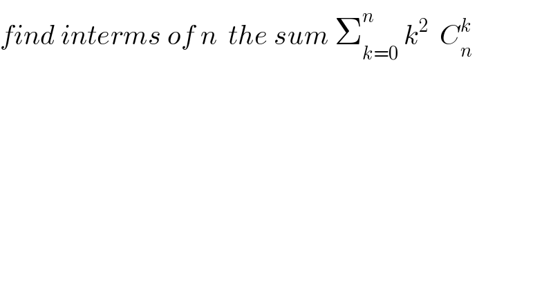 find interms of n  the sum Σ_(k=0) ^n  k^2   C_n ^k   