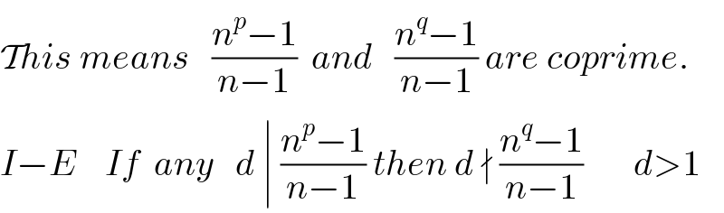 This means   ((n^p −1)/(n−1))  and   ((n^q −1)/(n−1)) are coprime.  I−E    If  any   d ∣ ((n^p −1)/(n−1)) then d ∤ ((n^q −1)/(n−1))       d>1  