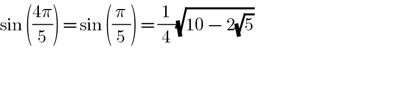 sin (((4π)/5)) = sin ((π/5)) = (1/4)(√(10 − 2(√5)))  