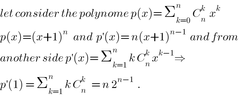 let consider the polynome p(x)= Σ_(k=0) ^n  C_n ^k   x^k   p(x)=(x+1)^n    and  p^′ (x)= n(x+1)^(n−1)   and from  another side p^′ (x)= Σ_(k=1) ^n  k C_n ^k  x^(k−1) ⇒  p^′ (1) = Σ_(k=1) ^n  k C_n ^k    = n 2^(n−1)   .  