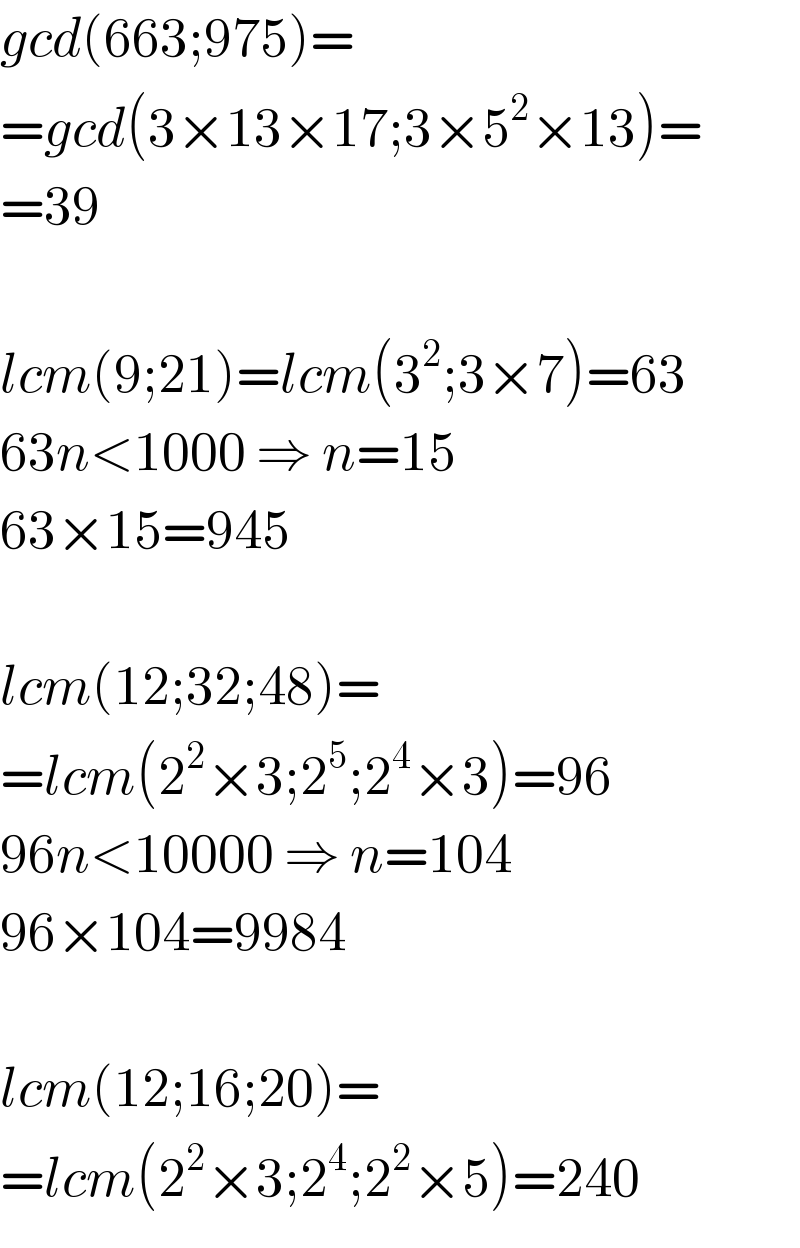 gcd(663;975)=  =gcd(3×13×17;3×5^2 ×13)=  =39    lcm(9;21)=lcm(3^2 ;3×7)=63  63n<1000 ⇒ n=15  63×15=945    lcm(12;32;48)=  =lcm(2^2 ×3;2^5 ;2^4 ×3)=96  96n<10000 ⇒ n=104  96×104=9984    lcm(12;16;20)=  =lcm(2^2 ×3;2^4 ;2^2 ×5)=240  