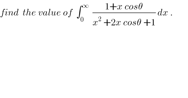find  the value of  ∫_0 ^∞   ((1+x cosθ)/(x^2  +2x cosθ +1)) dx .  