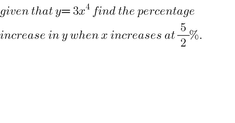 given that y= 3x^4  find the percentage  increase in y when x increases at (5/2)%.    