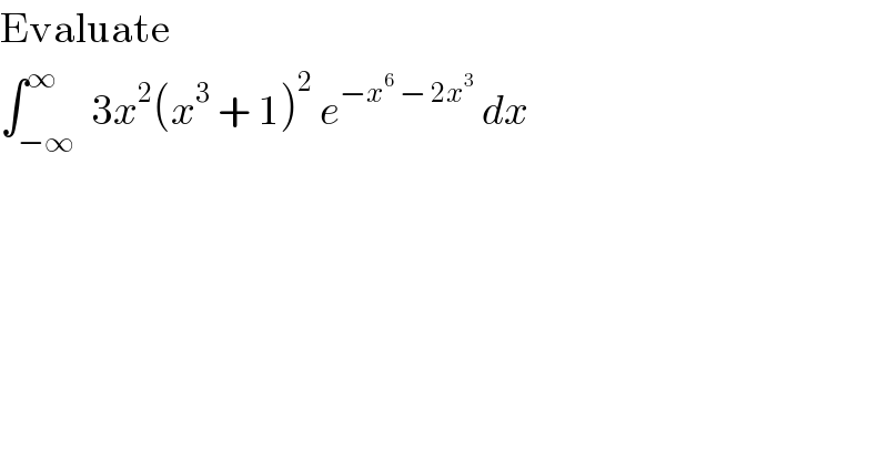 Evaluate  ∫_(−∞) ^∞  3x^2 (x^3  + 1)^2  e^(−x^6  − 2x^3 )  dx  