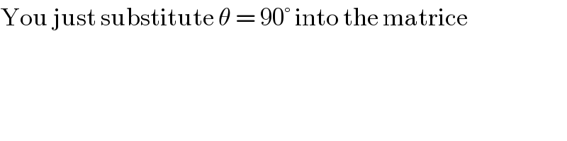 You just substitute θ = 90° into the matrice  