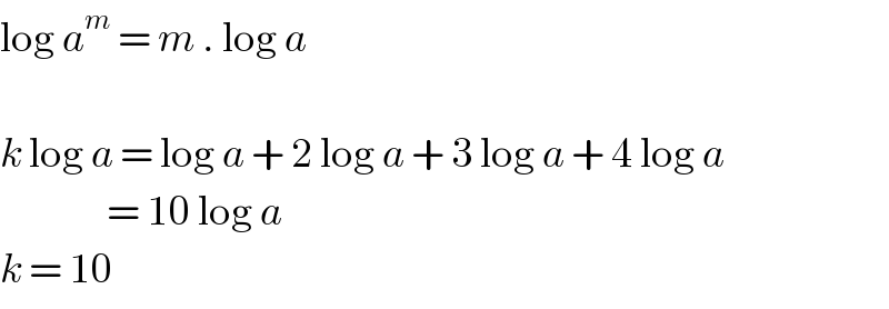 log a^m  = m . log a    k log a = log a + 2 log a + 3 log a + 4 log a                  = 10 log a  k = 10  