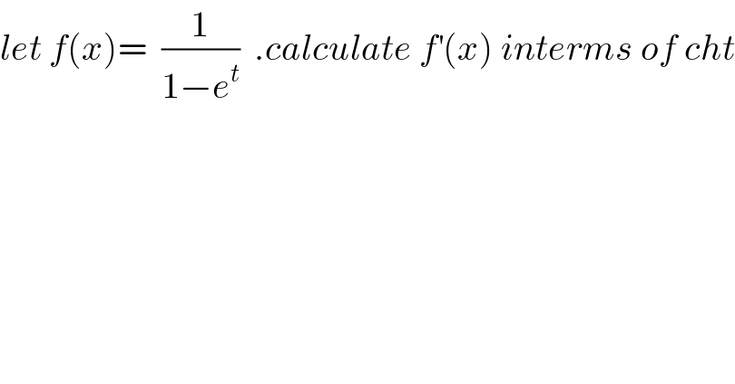 let f(x)=  (1/(1−e^t ))  .calculate f^′ (x) interms of cht  