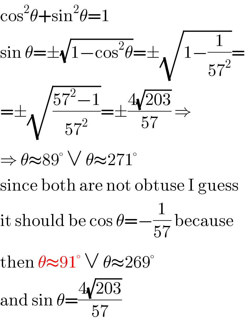 cos^2 θ+sin^2 θ=1  sin θ=±(√(1−cos^2 θ))=±(√(1−(1/(57^2 ))))=  =±(√((57^2 −1)/(57^2 )))=±((4(√(203)))/(57)) ⇒  ⇒ θ≈89° ∨ θ≈271°  since both are not obtuse I guess  it should be cos θ=−(1/(57)) because  then θ≈91° ∨ θ≈269°  and sin θ=((4(√(203)))/(57))  