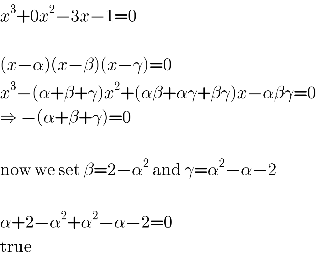 x^3 +0x^2 −3x−1=0    (x−α)(x−β)(x−γ)=0  x^3 −(α+β+γ)x^2 +(αβ+αγ+βγ)x−αβγ=0  ⇒ −(α+β+γ)=0    now we set β=2−α^2  and γ=α^2 −α−2    α+2−α^2 +α^2 −α−2=0  true  