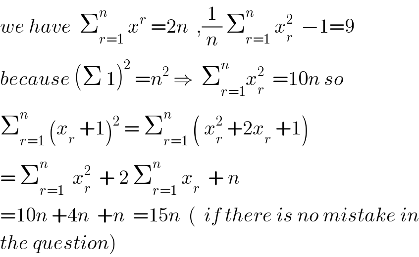 we have  Σ_(r=1) ^n  x^r  =2n  ,(1/n) Σ_(r=1) ^n  x_r ^2   −1=9  because (Σ 1)^2  =n^2  ⇒  Σ_(r=1) ^n x_r ^2   =10n so  Σ_(r=1) ^n  (x_r  +1)^2  = Σ_(r=1) ^n  ( x_r ^2  +2x_r  +1)  = Σ_(r=1) ^n   x_r ^2   + 2 Σ_(r=1) ^n  x_r   + n  =10n +4n  +n  =15n  (  if there is no mistake in  the question)  