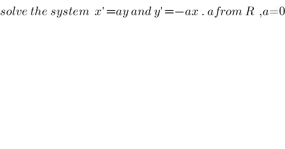solve the system  x^′  =ay and y^′  =−ax . afrom R  ,a≠0  