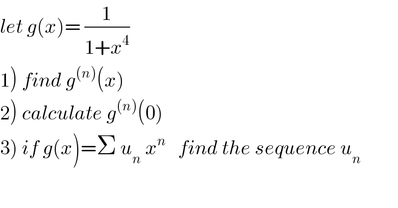 let g(x)= (1/(1+x^4 ))  1) find g^((n)) (x)  2) calculate g^((n)) (0)  3) if g(x)=Σ u_n  x^n    find the sequence u_n   