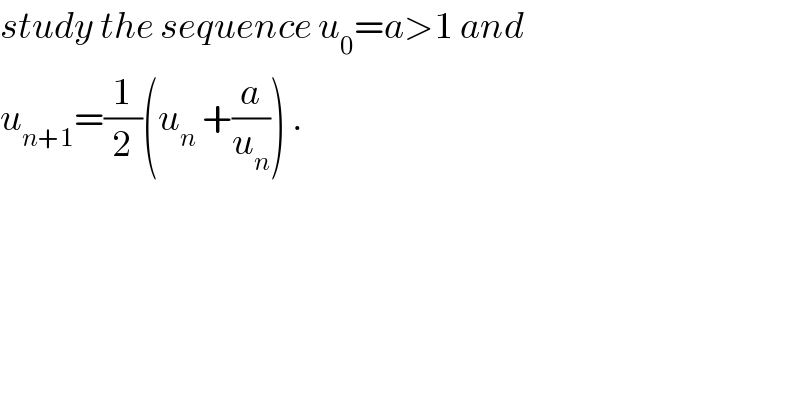 study the sequence u_0 =a>1 and  u_(n+1) =(1/2)(u_n  +(a/u_n )) .  