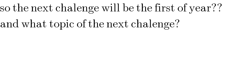 so the next chalenge will be the first of year??  and what topic of the next chalenge?  