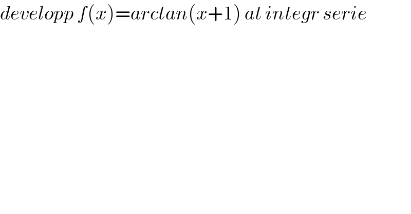 developp f(x)=arctan(x+1) at integr serie  