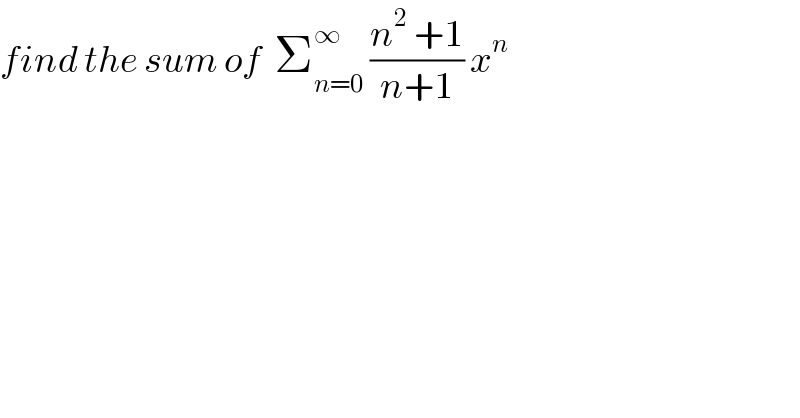 find the sum of  Σ_(n=0) ^∞  ((n^2  +1)/(n+1)) x^(n )   