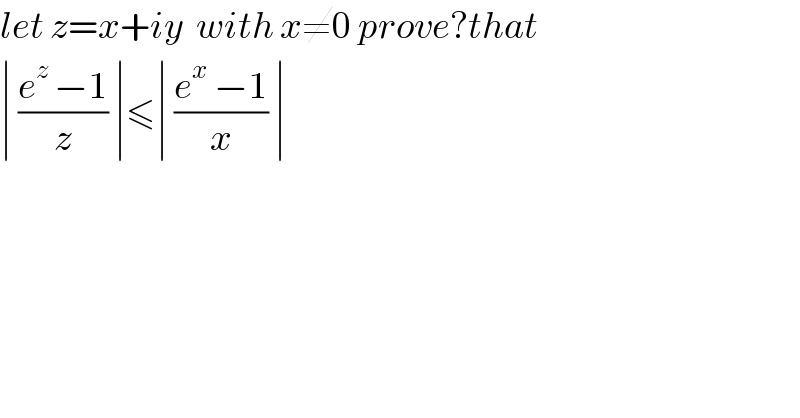 let z=x+iy  with x≠0 prove?that  ∣ ((e^z  −1)/z) ∣≤∣ ((e^x  −1)/x) ∣  