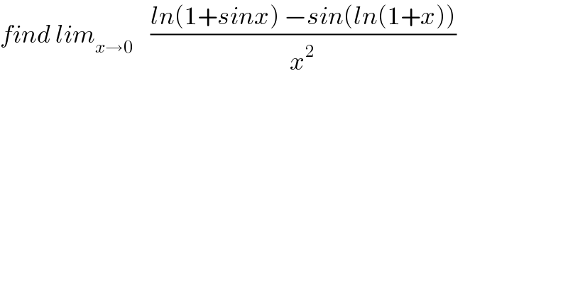 find lim_(x→0)     ((ln(1+sinx) −sin(ln(1+x)))/x^2 )  