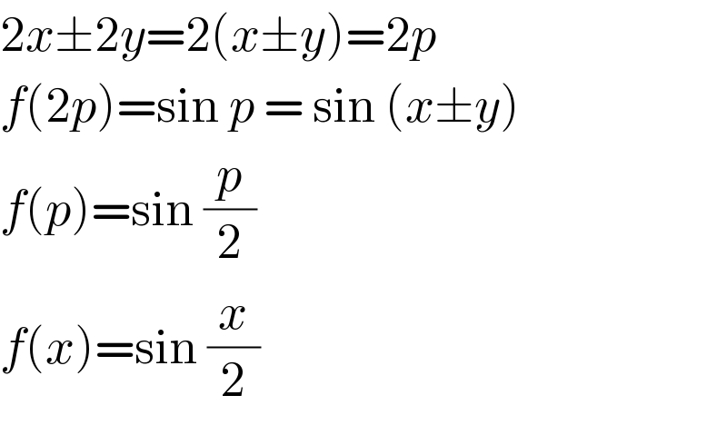 2x±2y=2(x±y)=2p  f(2p)=sin p = sin (x±y)  f(p)=sin (p/2)  f(x)=sin (x/2)  