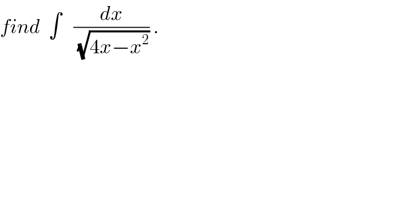 find  ∫   (dx/(√(4x−x^2 ))) .  