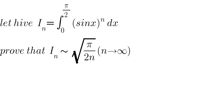 let hive  I_n = ∫_0 ^(π/2)  (sinx)^n  dx  prove that  I_n  ∼  (√(π/(2n))) (n→∞)    