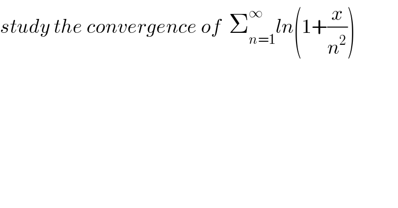 study the convergence of  Σ_(n=1) ^∞ ln(1+(x/n^2 ))  