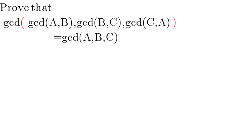 Prove that    gcd(  gcd(A,B),gcd(B,C),gcd(C,A) )                                 =gcd(A,B,C)  