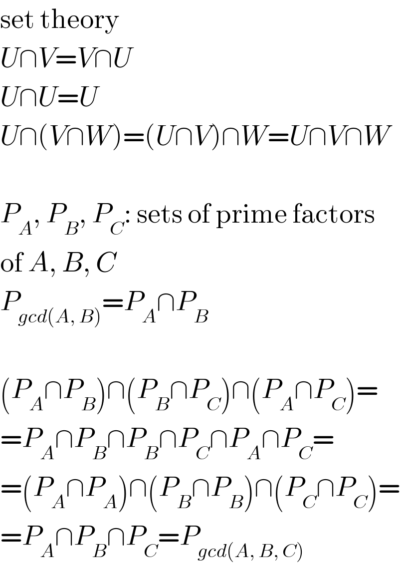 set theory  U∩V=V∩U  U∩U=U  U∩(V∩W)=(U∩V)∩W=U∩V∩W    P_A , P_B , P_C : sets of prime factors  of A, B, C  P_(gcd(A, B)) =P_A ∩P_B     (P_A ∩P_B )∩(P_B ∩P_C )∩(P_A ∩P_C )=  =P_A ∩P_B ∩P_B ∩P_C ∩P_A ∩P_C =  =(P_A ∩P_A )∩(P_B ∩P_B )∩(P_C ∩P_C )=  =P_A ∩P_B ∩P_C =P_(gcd(A, B, C))   