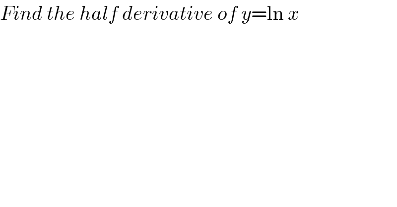 Find the half derivative of y=ln x  