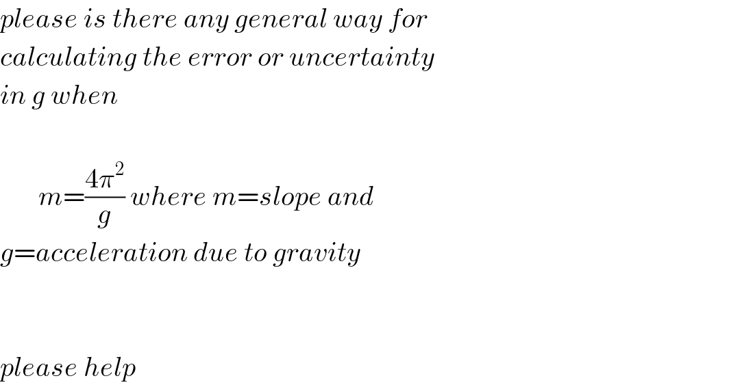 please is there any general way for  calculating the error or uncertainty  in g when           m=((4π^2 )/g) where m=slope and  g=acceleration due to gravity      please help  