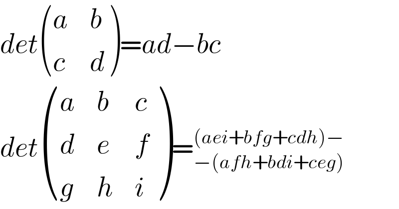 det ((a,b),(c,d) )=ad−bc  det ((a,b,c),(d,e,f),(g,h,i) )=_(−(afh+bdi+ceg)) ^((aei+bfg+cdh)−)   