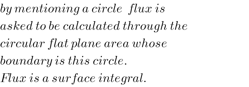 by mentioning a circle  flux is  asked to be calculated through the  circular flat plane area whose  boundary is this circle.  Flux is a surface integral.  