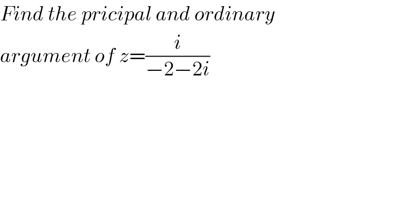 Find the pricipal and ordinary  argument of z=(i/(−2−2i))  