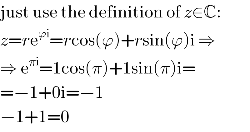 just use the definition of z∈C:  z=re^(ϕi) =rcos(ϕ)+rsin(ϕ)i ⇒  ⇒ e^(πi) =1cos(π)+1sin(π)i=  =−1+0i=−1  −1+1=0  