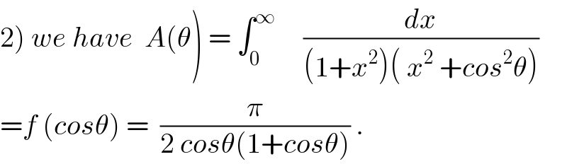 2) we have  A(θ) = ∫_0 ^∞      (dx/((1+x^2 )( x^2  +cos^2 θ)))  =f (cosθ) =  (π/(2 cosθ(1+cosθ))) .  