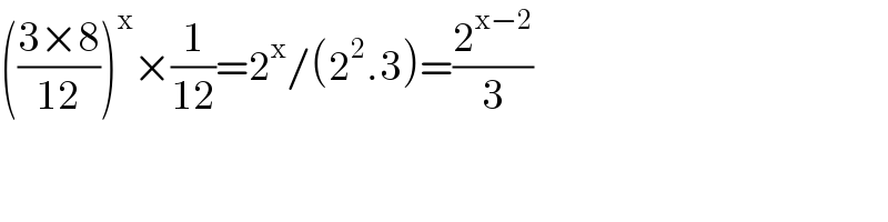 (((3×8)/(12)))^x ×(1/(12))=2^x /(2^2 .3)=(2^(x−2) /3)  