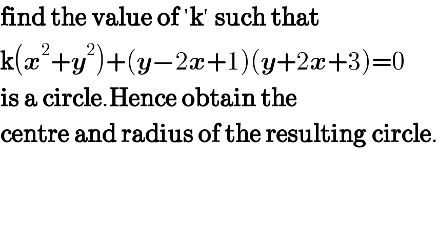 find the value of ′k′ such that  k(x^2 +y^2 )+(y−2x+1)(y+2x+3)=0  is a circle.Hence obtain the  centre and radius of the resulting circle.  