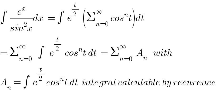 ∫  (e^x /(sin^2 x))dx  = ∫  e^(t/2)   (Σ_(n=0) ^∞  cos^n t)dt  = Σ_(n=0) ^∞    ∫   e^(t/2)   cos^n t dt  = Σ_(n=0) ^∞   A_n    with  A_n  = ∫  e^(t/2)  cos^n t dt  integral calculable by recurence  