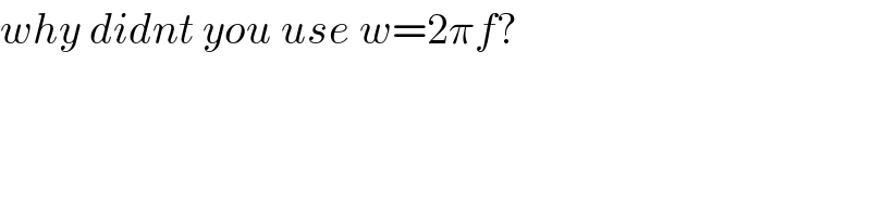 why didnt you use w=2πf?  