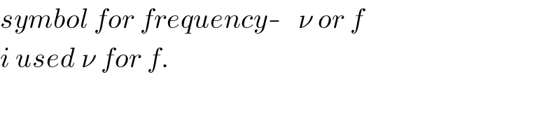 symbol for frequency-   ν or f   i used ν for f.  