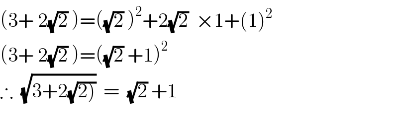 (3+ 2(√2) )=((√2) )^2 +2(√2)  ×1+(1)^2   (3+ 2(√2) )=((√2) +1)^2   ∴  (√(3+2(√(2)))))  =  (√2) +1    
