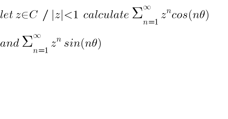 let z∈C  / ∣z∣<1  calculate Σ_(n=1) ^∞  z^n cos(nθ)  and Σ_(n=1) ^∞  z^n  sin(nθ)  