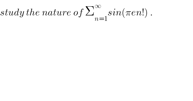 study the nature of Σ_(n=1) ^∞ sin(πen!) .  