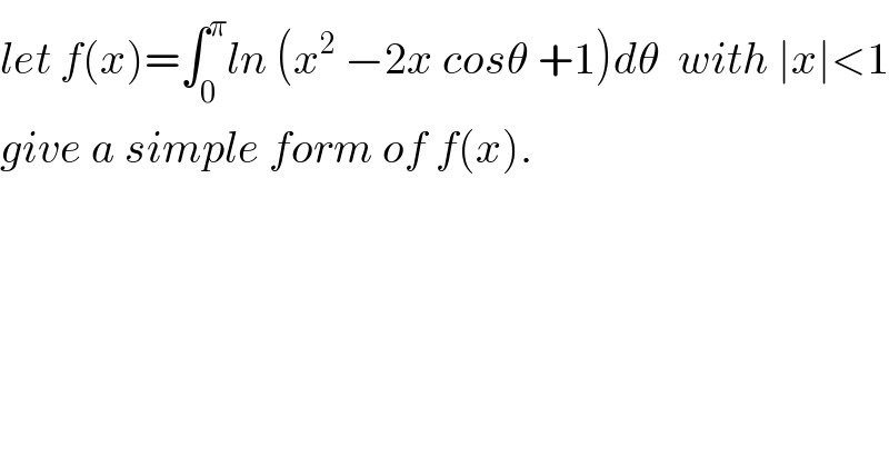 let f(x)=∫_0 ^π ln (x^2  −2x cosθ +1)dθ  with ∣x∣<1  give a simple form of f(x).  