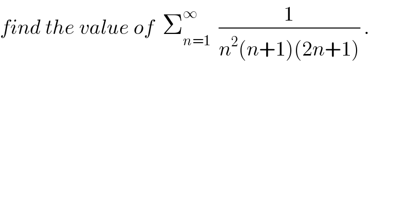 find the value of  Σ_(n=1) ^∞   (1/(n^2 (n+1)(2n+1))) .  