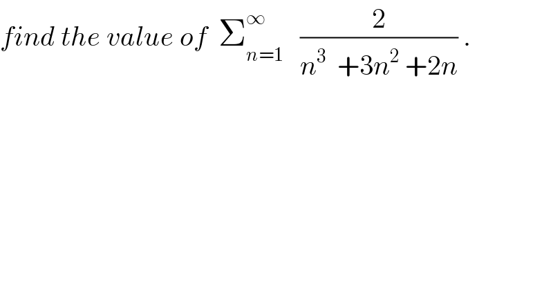 find the value of  Σ_(n=1) ^∞    (2/(n^3   +3n^2  +2n)) .  